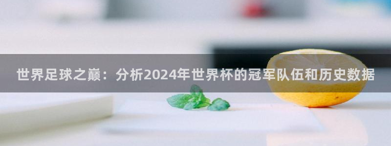 2026世预赛赛程：世界足球之巅：分析2024年世界杯的冠军队伍和历史数据
